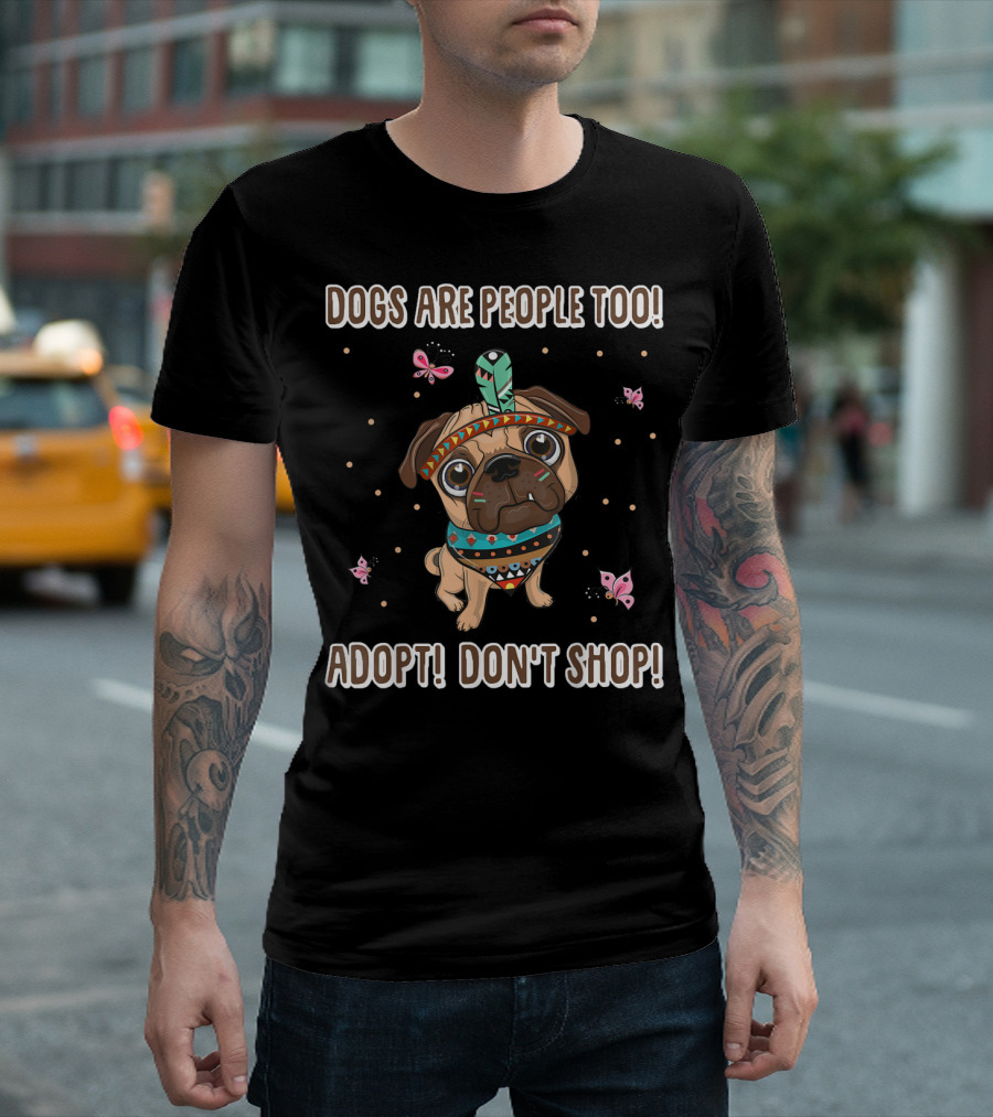Dogs Are People Too Adopt Don't Shop Butterfly Decorated Dog T-Shirt