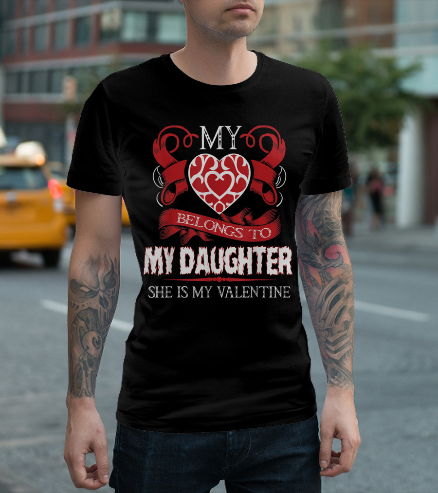 My Heart Belongs to My Daughter She Is My Valentine T-Shirt