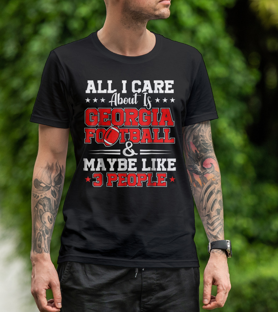 All I Care About Is Georgia Football And Maybe Like 3 People T-Shirt