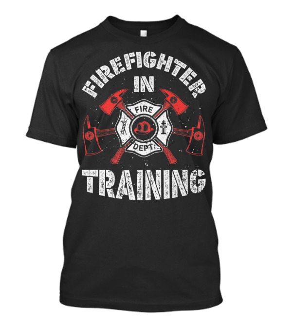Firefighter In Training Fire Dept T-Shirt