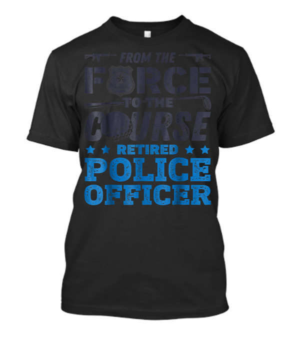 From The Force To The Course Retired Police Officer Golf Badge Guns T-Shirt
