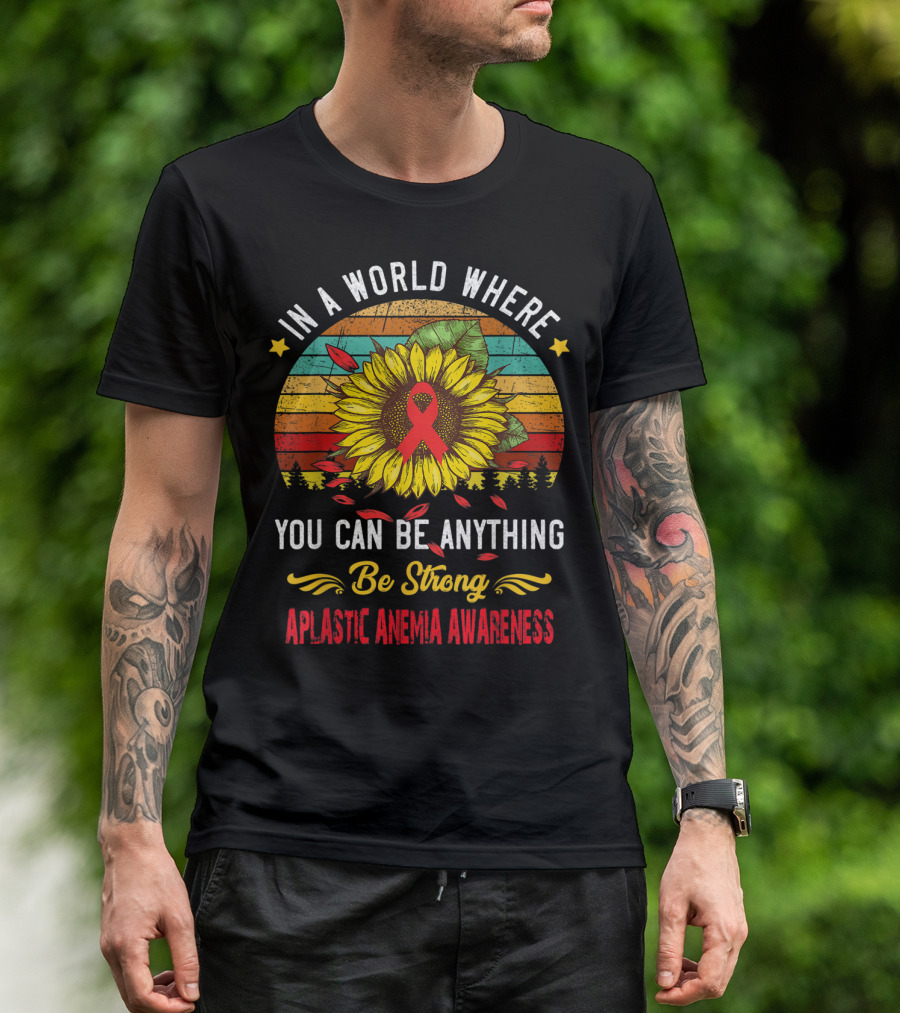 In A World Where You Can Be Anything Be Strong Aplastic Anemia Awareness T-Shirt