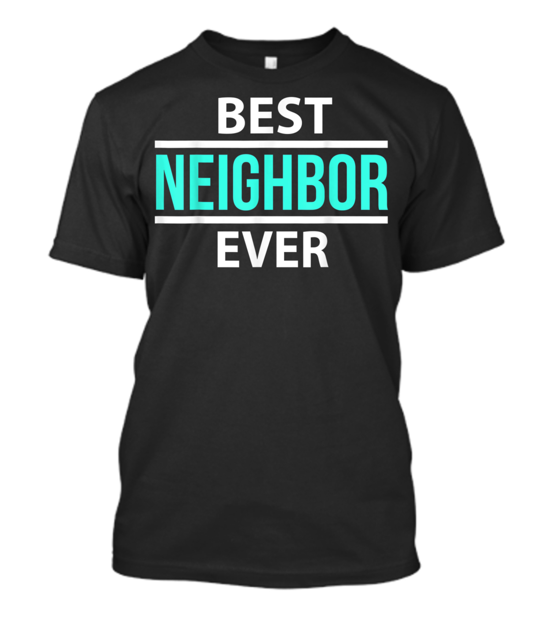 Best Neighbor Ever Friend's Neighbor Best Ever T-Shirt