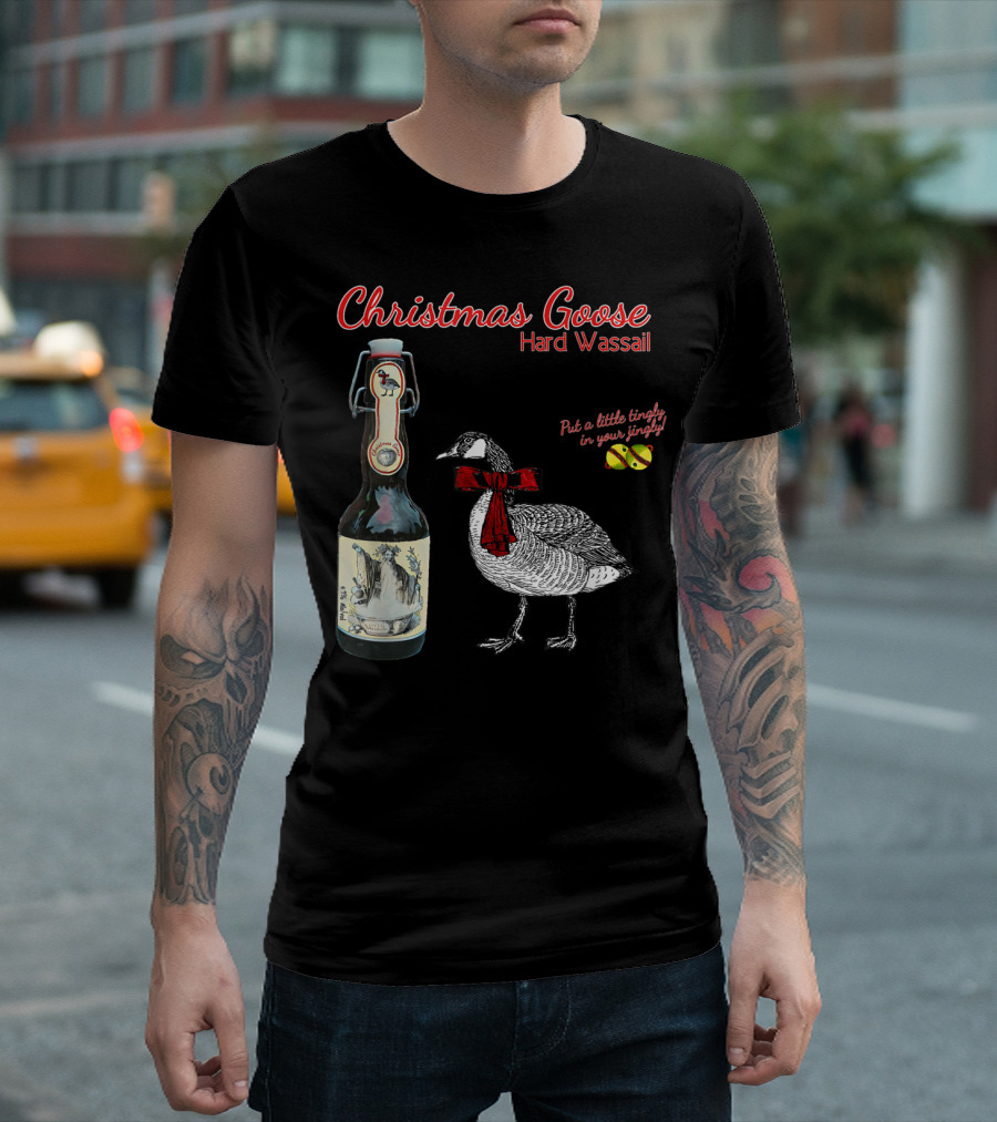 Christmas Goose Hard Wassail Put a Little Tingle in Your Jingle T-Shirt