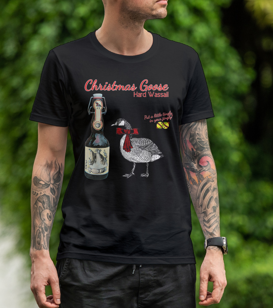 Christmas Goose Hard Wassail Put A Little Tingle In Your Jingle T-Shirt