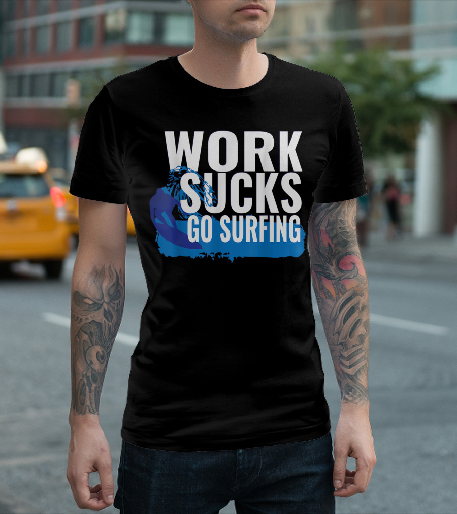 Work Sucks Go Surfing Surfer Cool Ocean Vibes T-Shirt