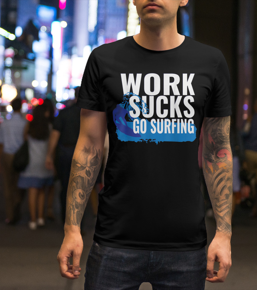 Work Sucks Go Surfing Surfer Cool Ocean Vibes T-Shirt