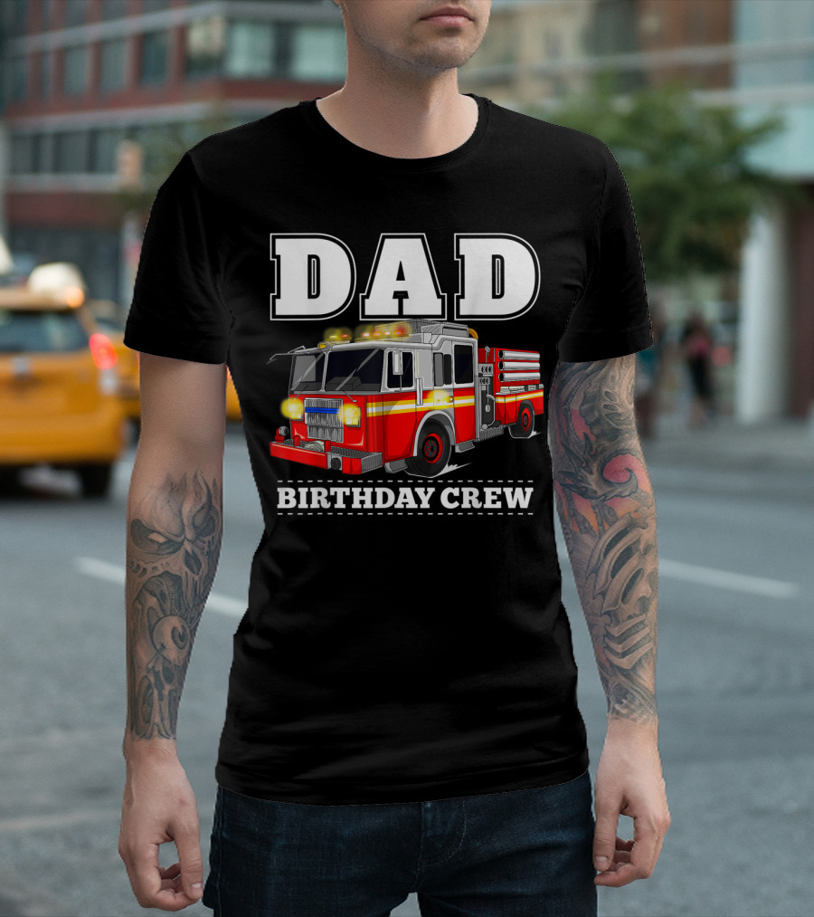 Dad Birthday Crew Fire Truck Dad Firefighter T-Shirt