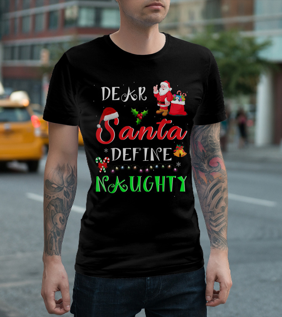 Dear Santa Define Naughty Santa Claus Hat Holly Candy Cane Christmas Lights Sack of Gifts T-Shirt