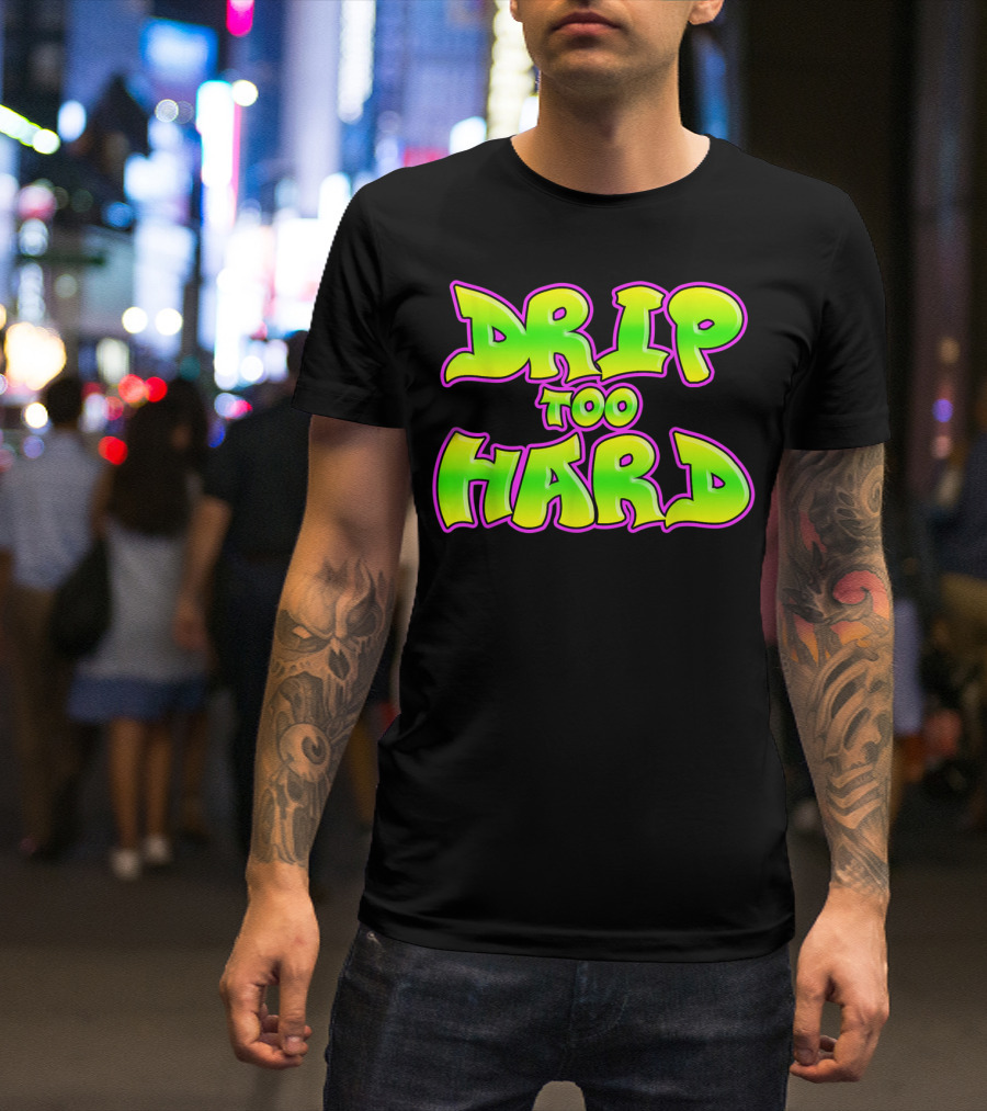 Drip Too Hard Fresh 90s Style Bold Neon Graffiti Text T-Shirt