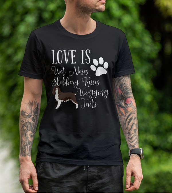 Love Is Wet Noses Slobbery Kisses Wagging Tails English Springer Spaniel T-Shirt