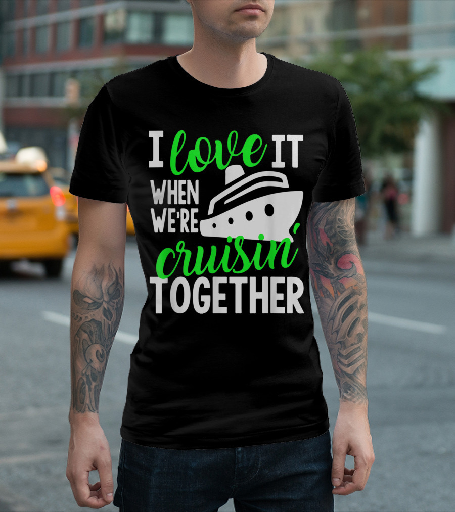 I Love It When We're Cruisin' Together Family Cruise Group Cruise T-Shirt