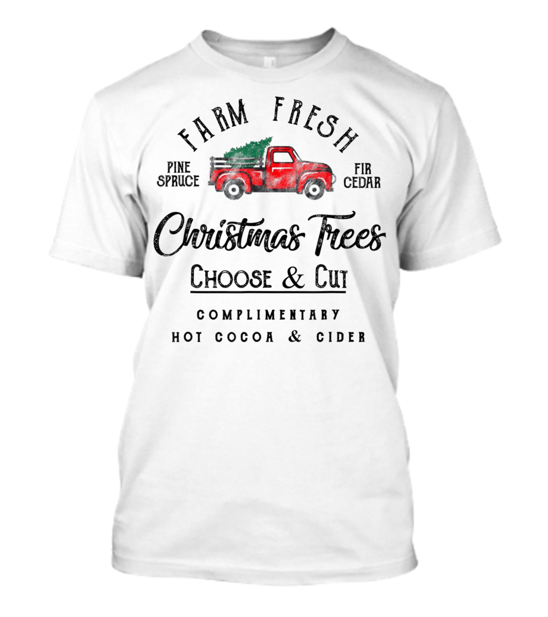 Farm Fresh Christmas Trees Choose And Cut Pine Spruce Fir Cedar Complimentary Hot Cocoa And Cider T-Shirt