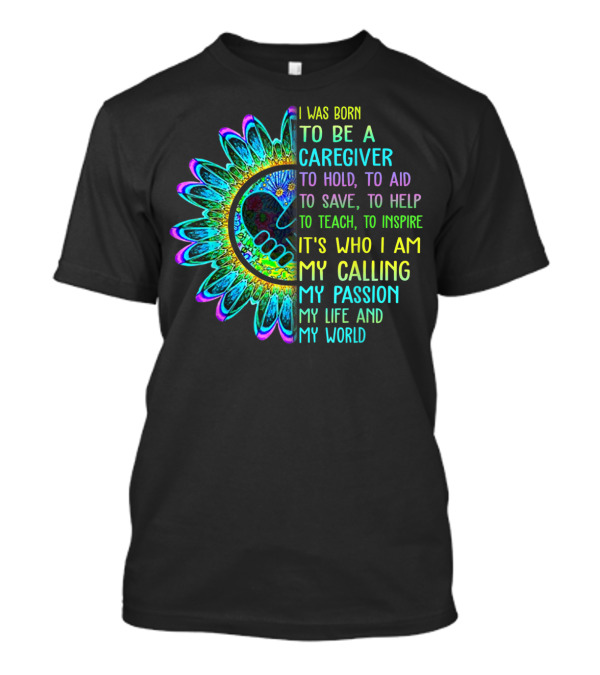I Was Born To Be A Caregiver Hippie Sunflower Calling My Passion My Life And My World T-Shirt