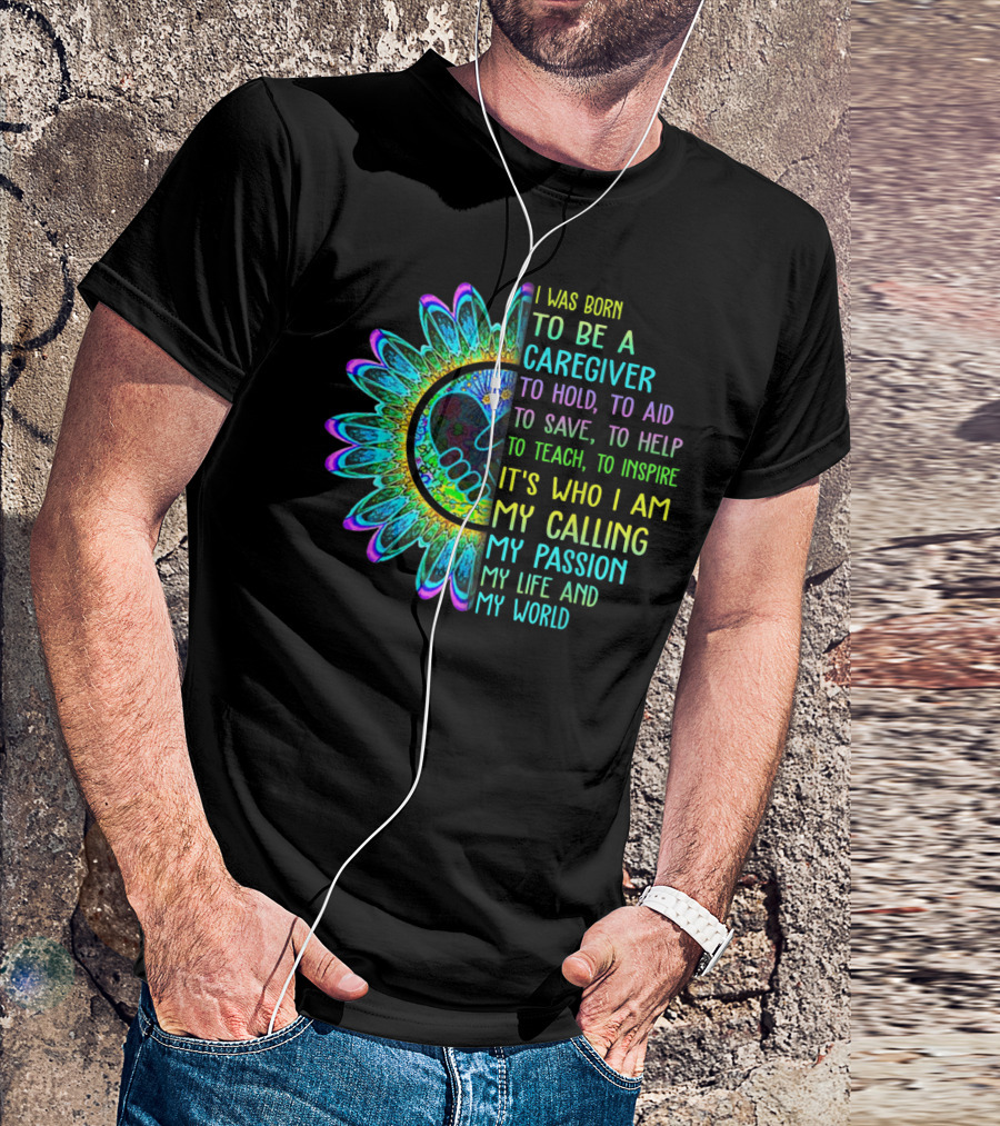 I Was Born To Be A Caregiver Hippie Sunflower Calling My Passion My Life And My World T-Shirt