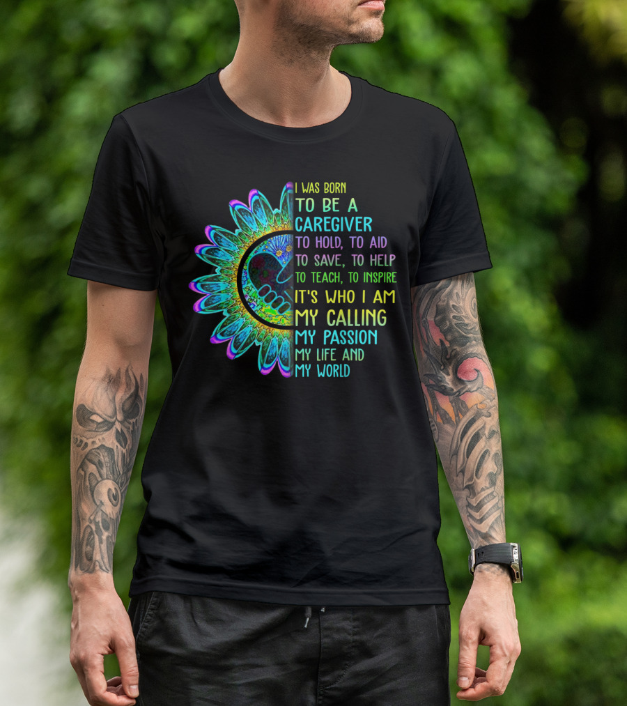 I Was Born To Be A Caregiver Hippie Sunflower Calling My Passion My Life And My World T-Shirt