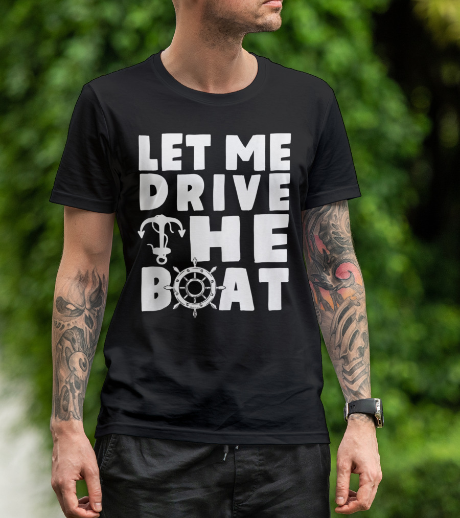 Let Me Drive The Boat Funny Boat Drivers Nautical Anchor Wheel T-Shirt