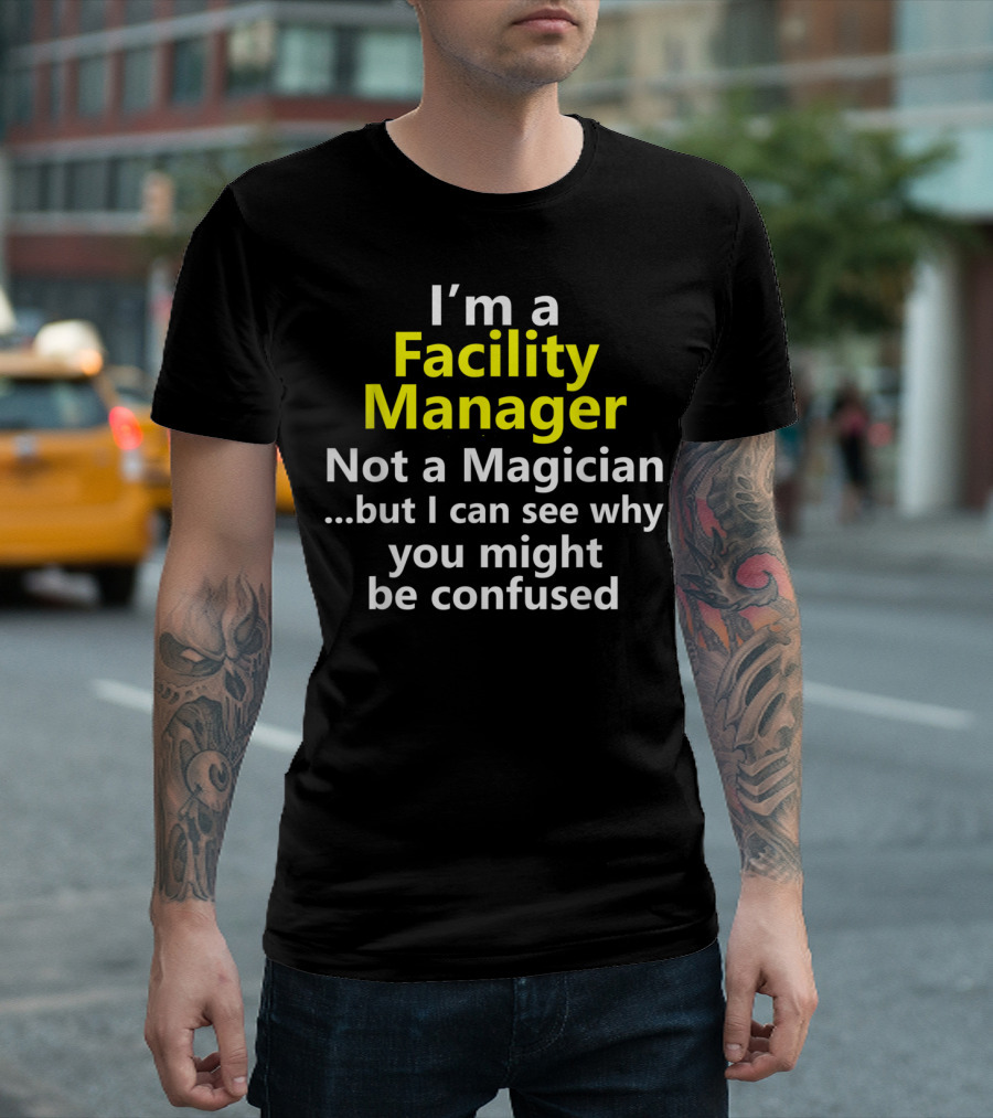 I'm a Facility Manager Not a Magician But I Can See Why You Might Be Confused T-Shirt