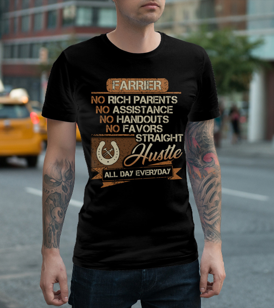 Farrier No Rich Parents No Assistance No Handouts No Favors Straight Hustle All Day Everyday T-Shirt
