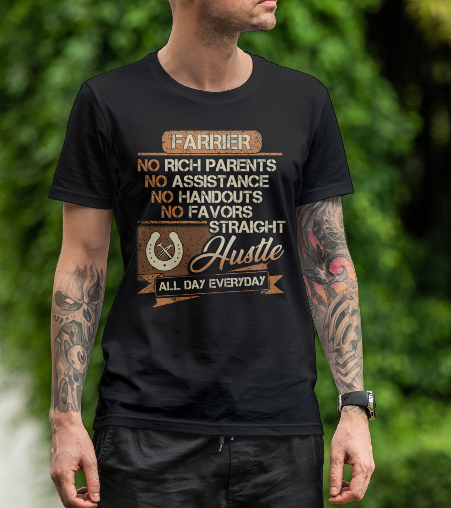 Farrier No Rich Parents No Assistance No Handouts No Favors Straight Hustle All Day Everyday T-Shirt