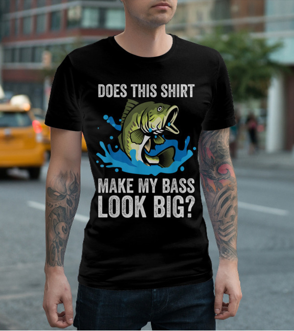 Does This Shirt Make My Bass Look Big? Funny Fishing Joke Pun T-Shirt
