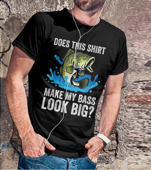 Does This Shirt Make My Bass Look Big? Funny Fishing Joke Pun T-Shirt