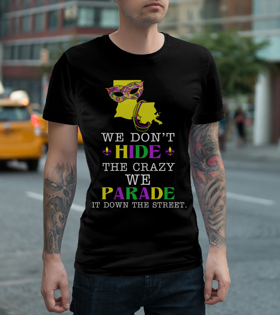 We Don't Hide The Crazy We Parade It Down The Street Funny Mask And Beads Mardi Gras Louisiana T-Shirt