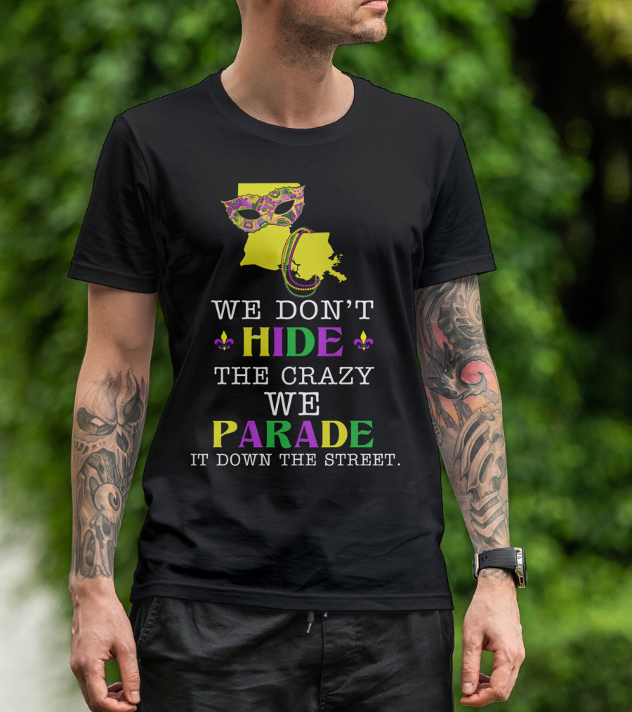 We Don't Hide The Crazy We Parade It Down The Street Funny Mask And Beads Mardi Gras Louisiana T-Shirt