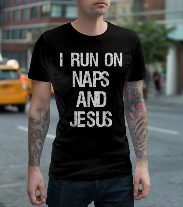 I Run On Naps And Jesus Christ Sayings T-Shirt