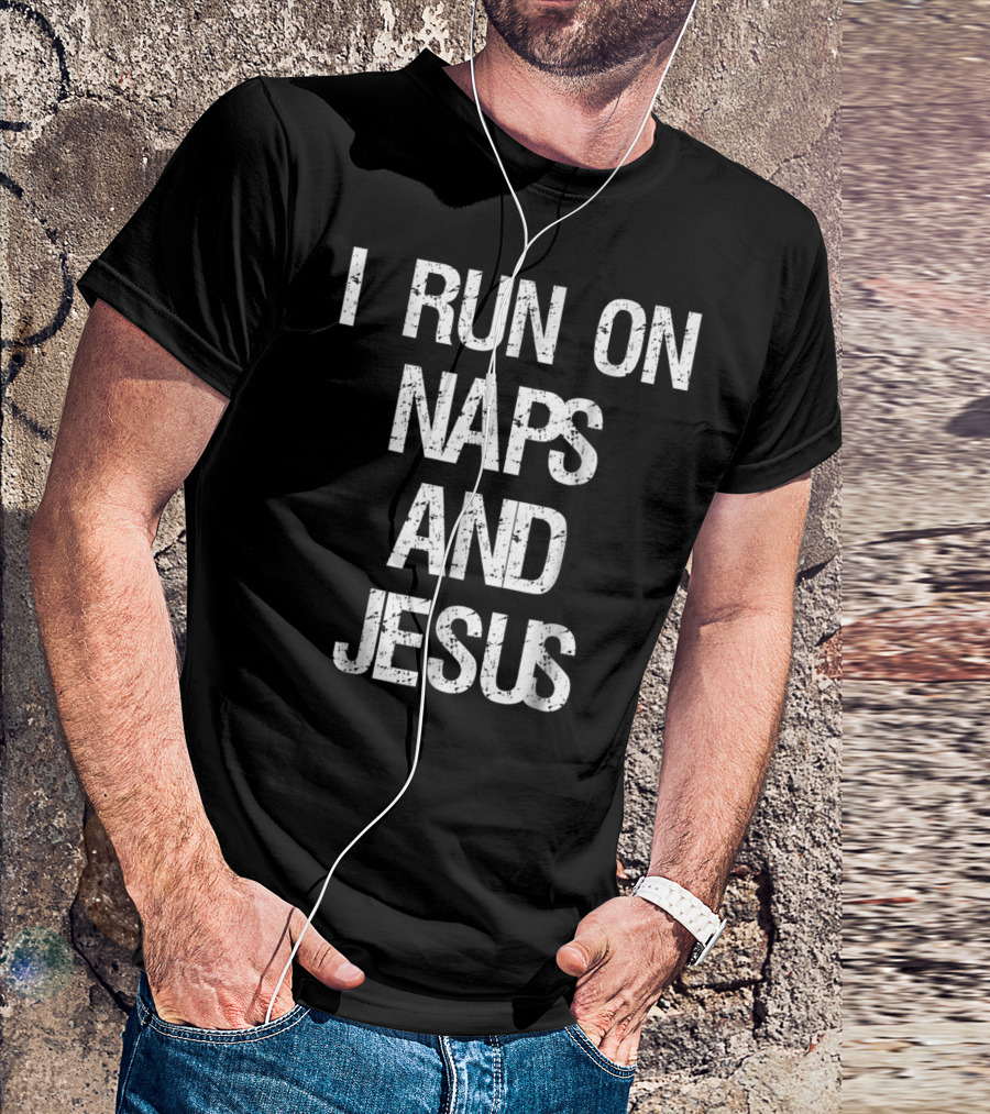 I Run On Naps And Jesus Christ Sayings T-Shirt