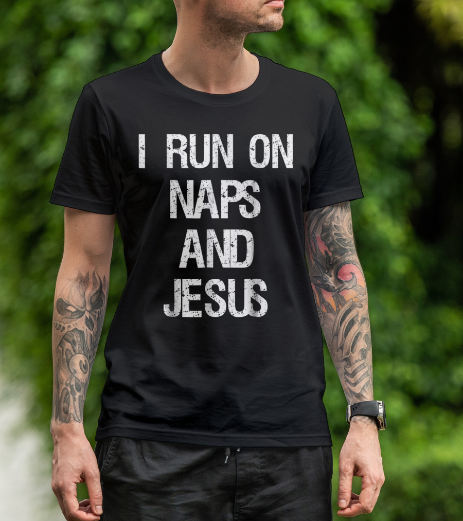 I Run On Naps And Jesus Christ Sayings T-Shirt