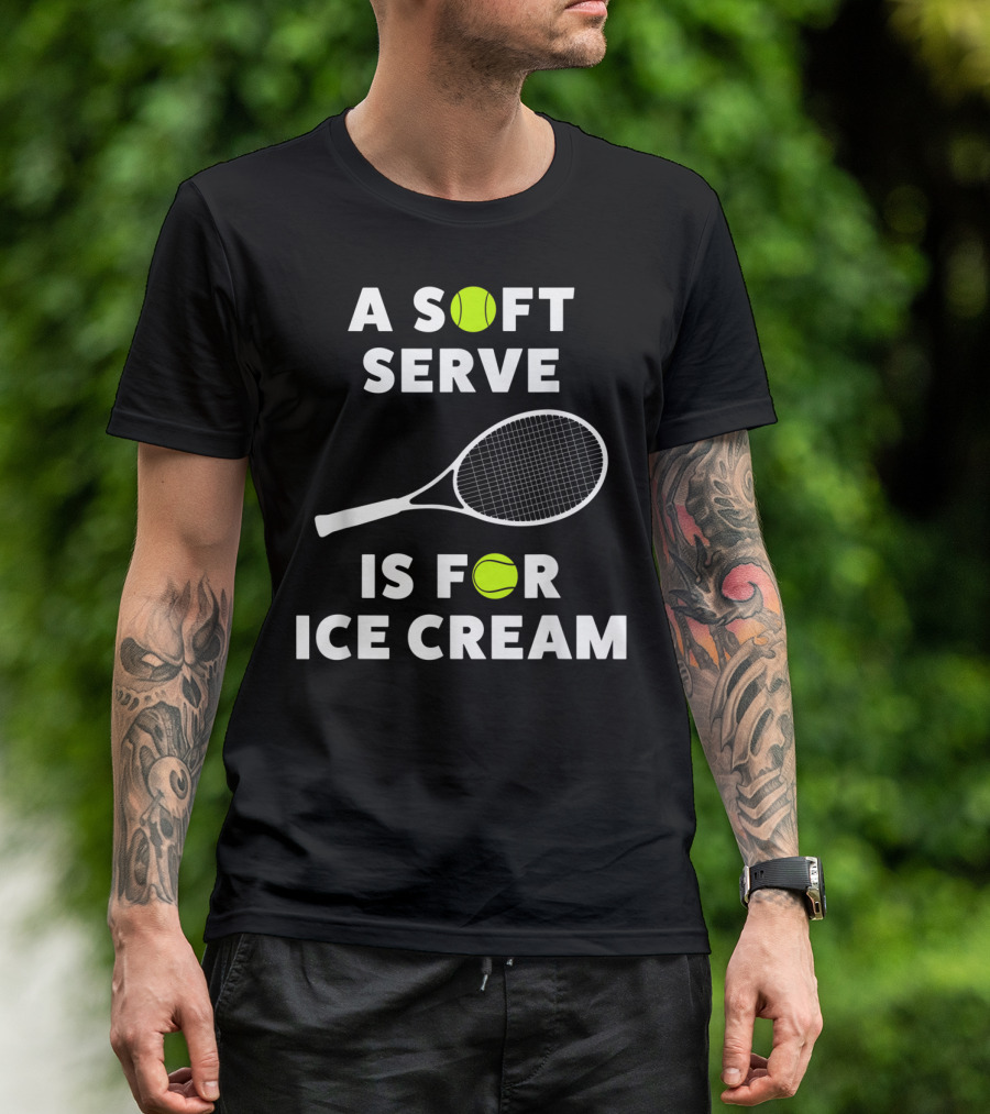 A Soft Serve Is For Ice Cream Tennis Racket And Ball T-Shirt