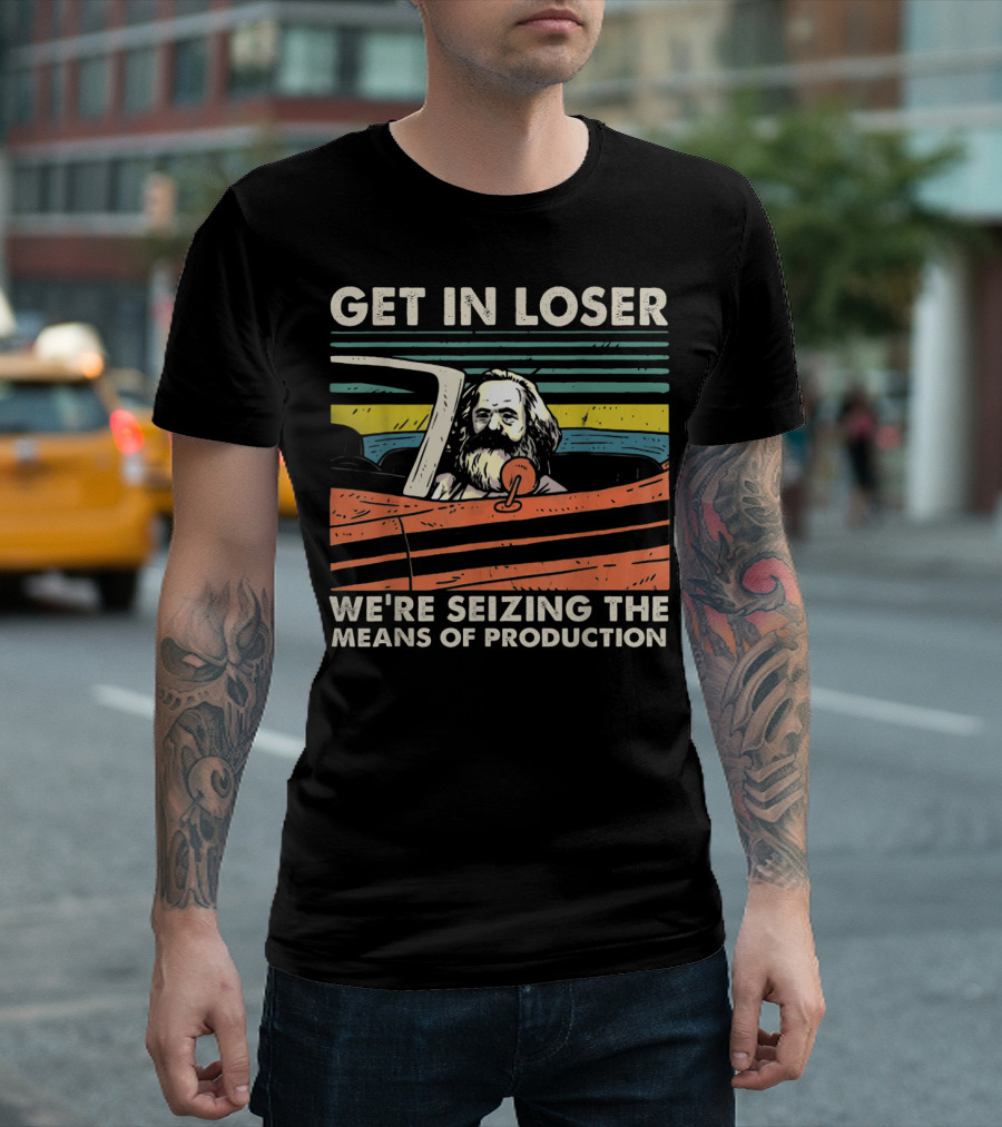 Get In Loser We're Seizing The Means of Production Marxist Car T-Shirt