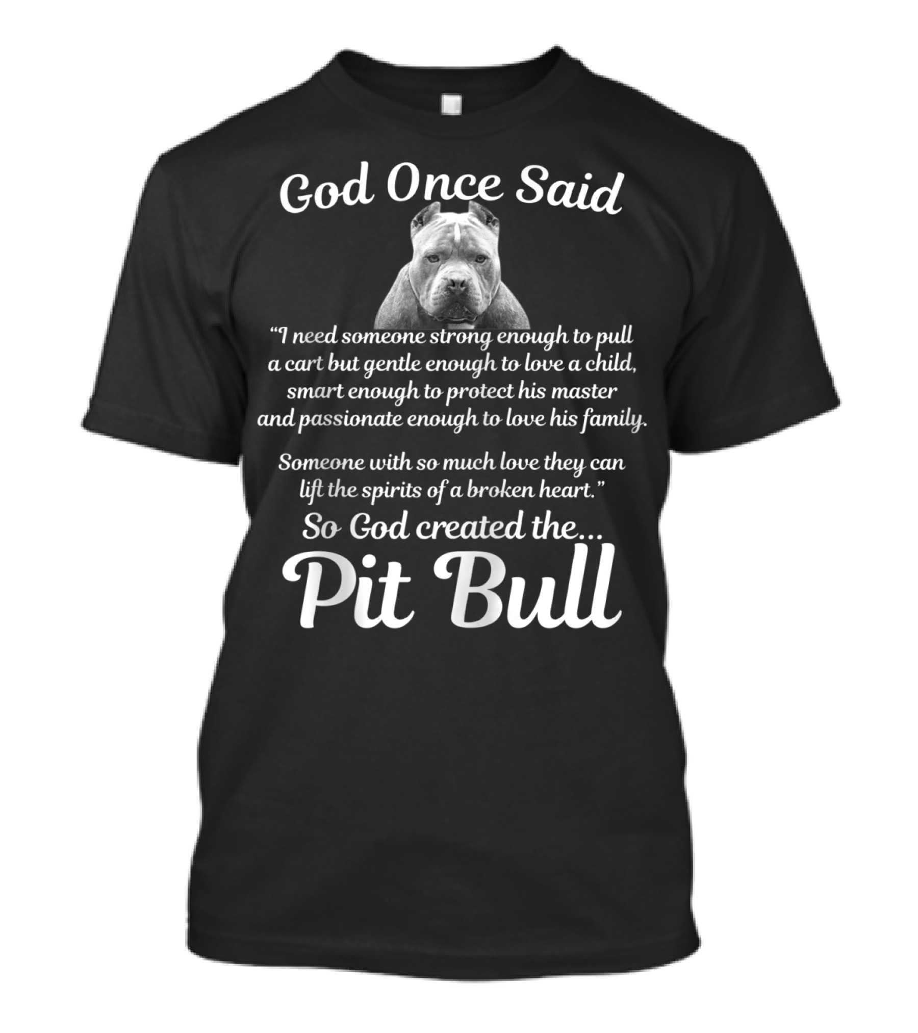 God Once Said So God Created The Pit Bull Because They Lift The Spirits Of A Broken Heart T-Shirt