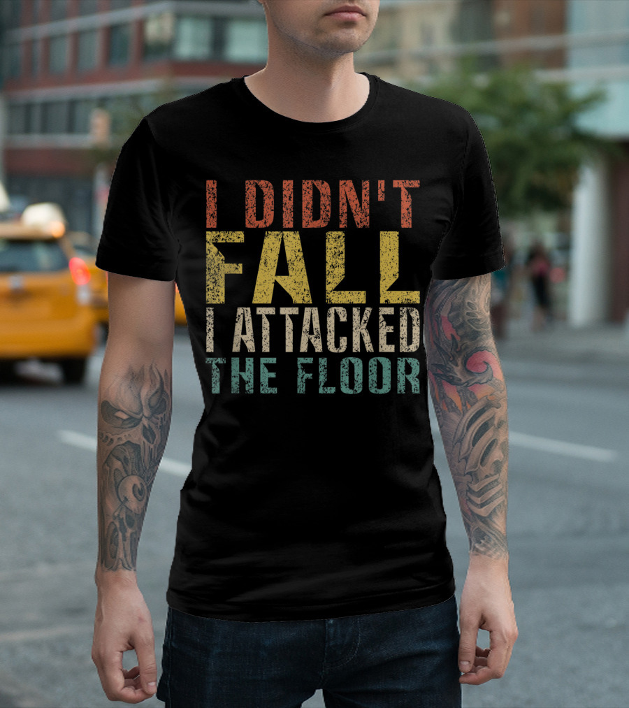 I Didn't Fall I Attacked The Floor T-Shirt