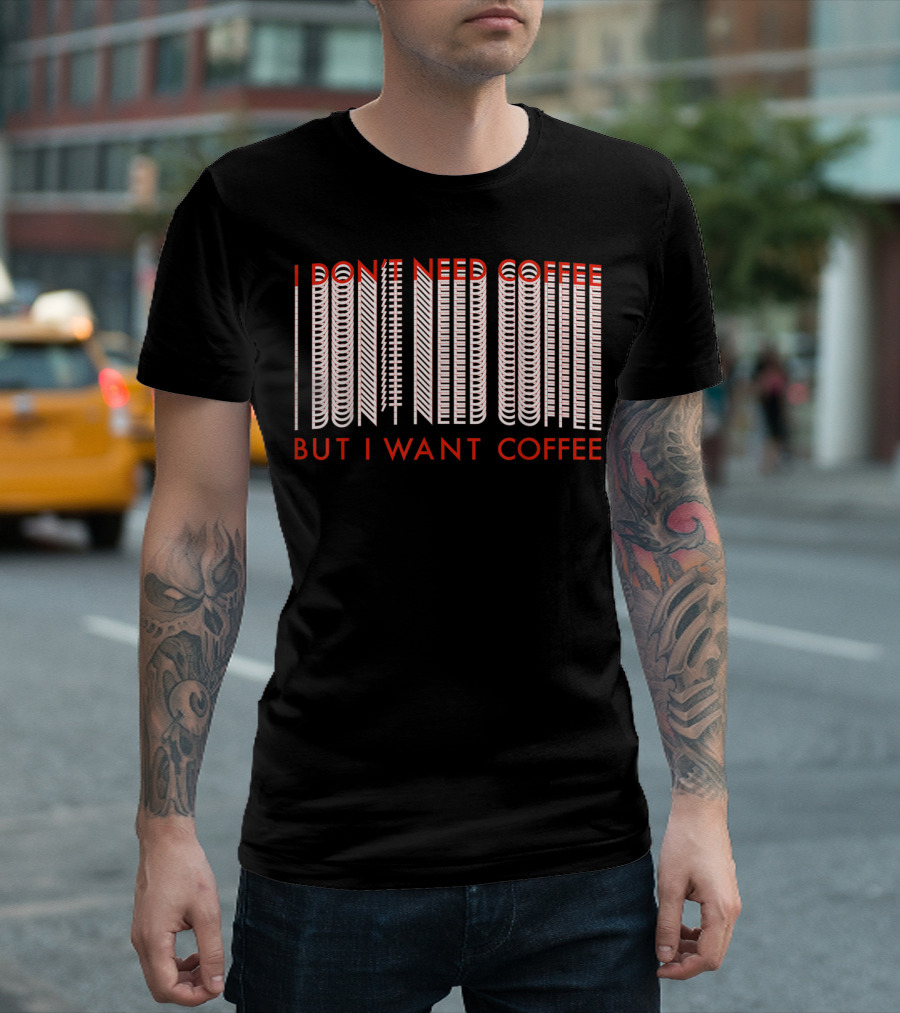 I Don't Need Coffee But I Want Coffee Optical Illusion Text T-Shirt