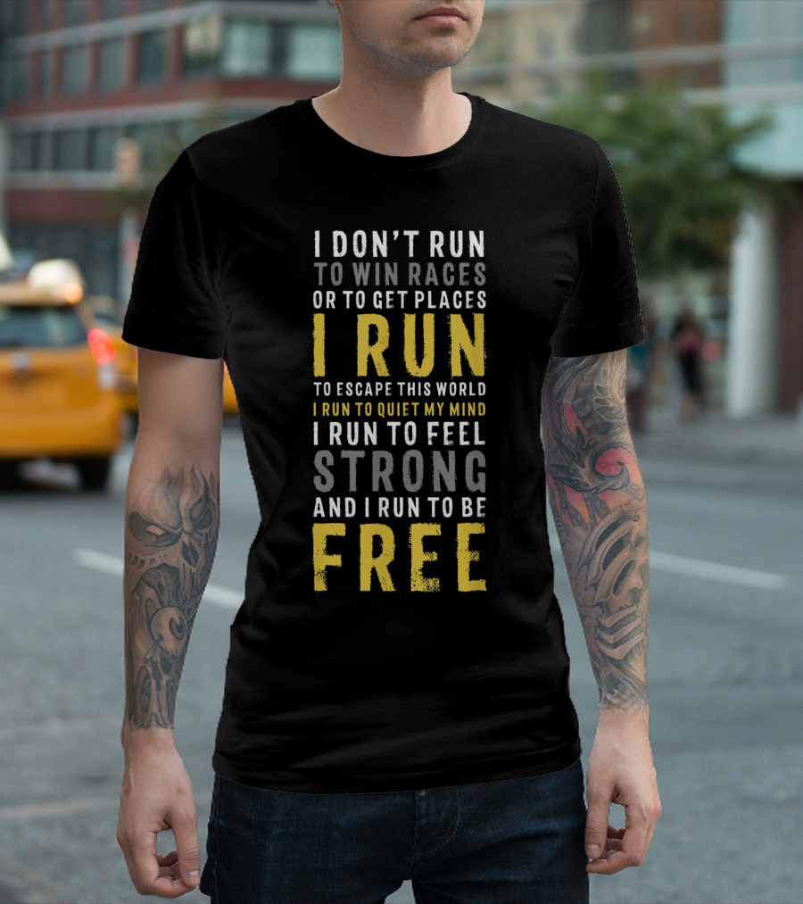 I Don't Run To Win Races Or To Get Places I Run To Escape This World I Run To Quiet My Mind I Run To Feel Strong And I Run To Be Free T-Shirt