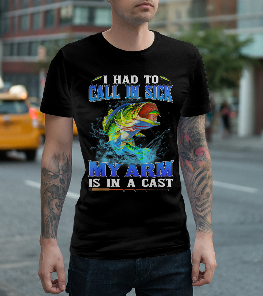 I Had To Call In Sick My Arm Is In A Cast Fishing Hook Bass Splashing Water T-Shirt