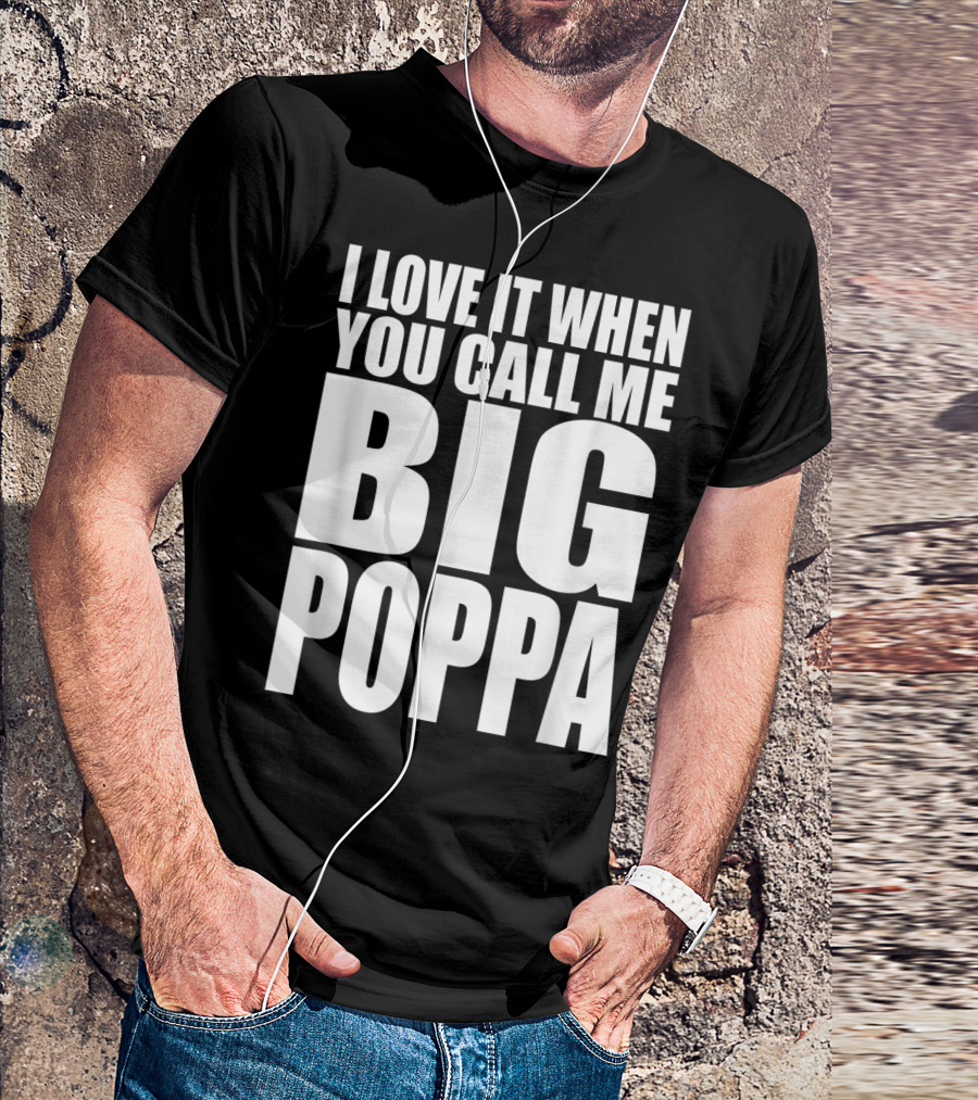 I Love It When You Call Me Big Poppa Lyrics T-Shirt