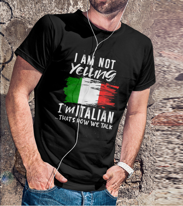 I Am Not Yelling I'm Italian That's How We Talk Italian Flag T-Shirt