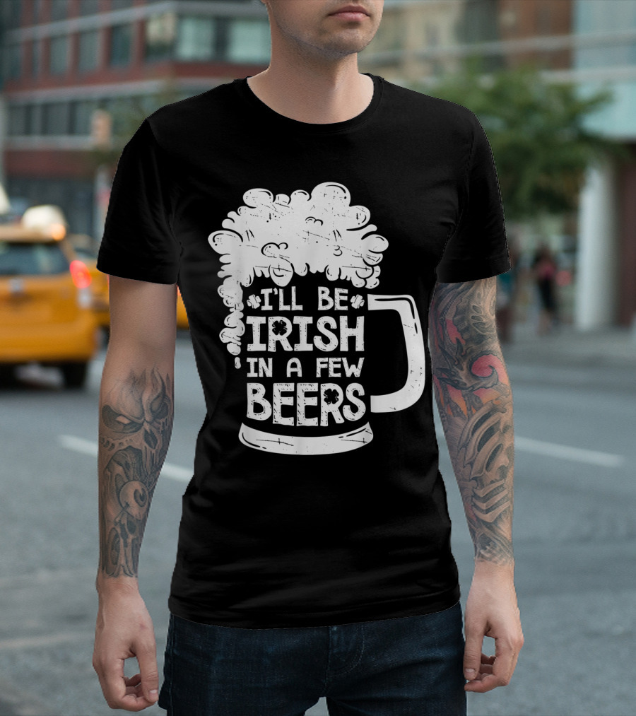 I'll Be Irish In A Few Beers Beer Mug Foam T-Shirt