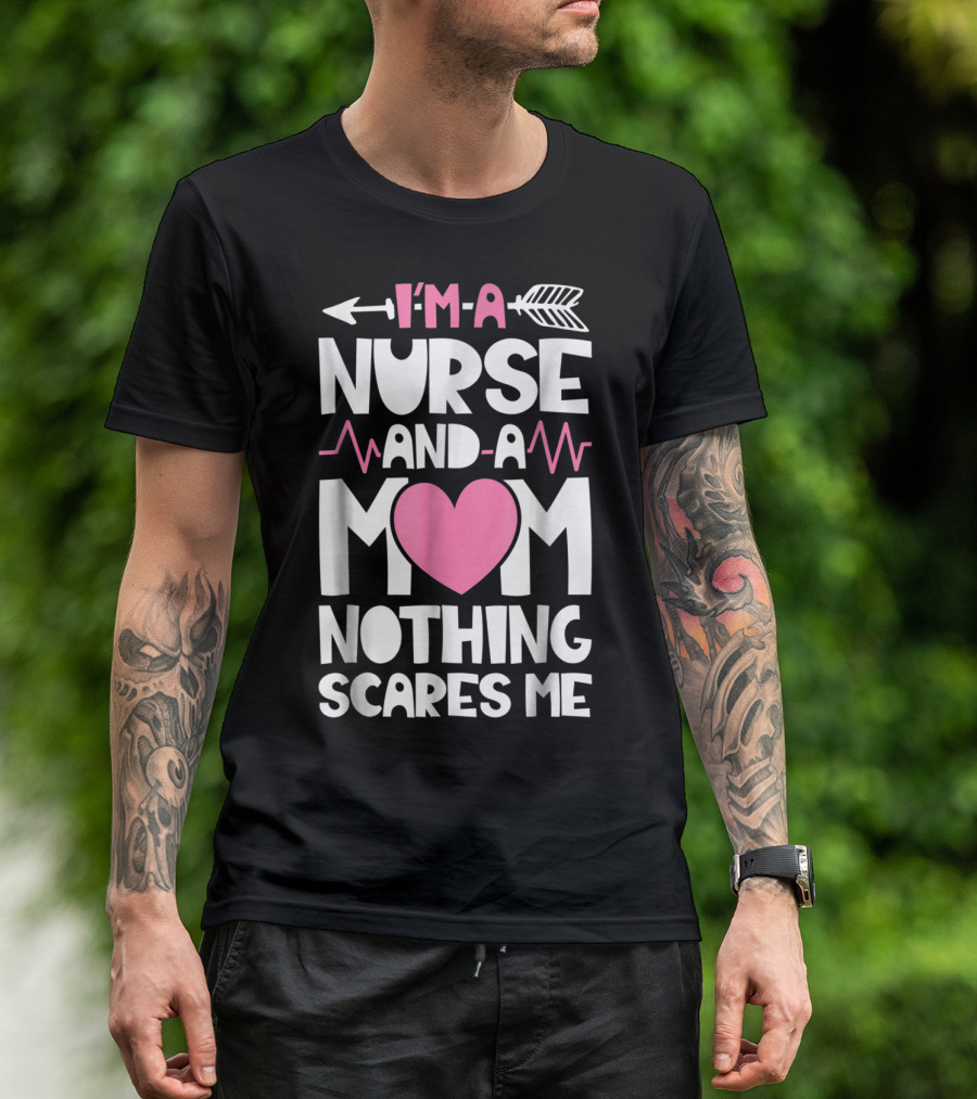 I'm A Nurse And A Mom Heartbeat Arrow Nothing Scares Me T-Shirt