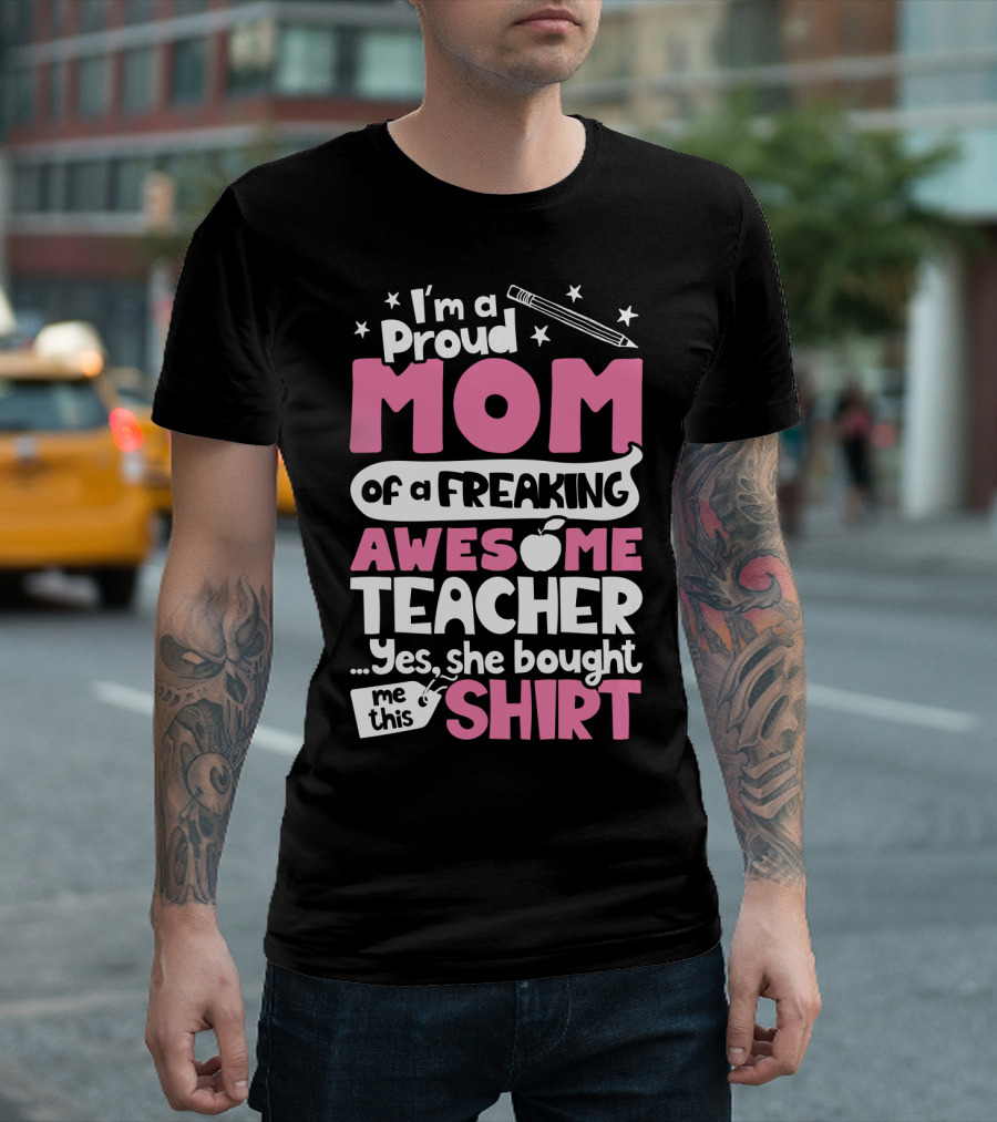 Proud Mom of a Freaking Awesome Teacher T-Shirt
