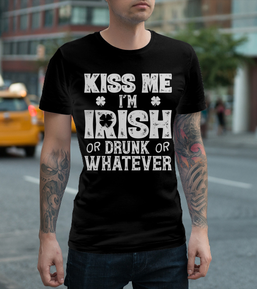 Kiss Me I'm Irish Shamrock Drunk Whatever T-Shirt