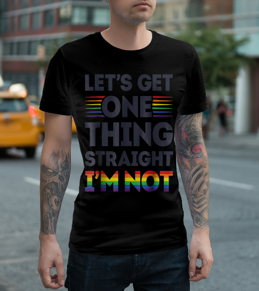LET'S GET ONE THING STRAIGHT I'M NOT RAINBOW PRIDE STRIPES T-Shirt