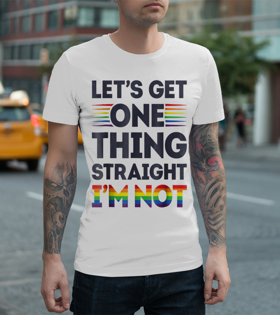 LET'S GET ONE THING STRAIGHT I'M NOT RAINBOW PRIDE STRIPES T-Shirt
