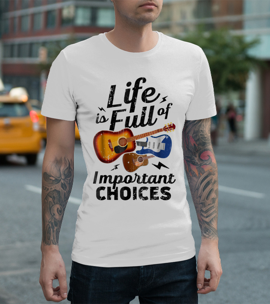 Life Is Full Of Important Choices Acoustic Electric Guitars Music Lover T-Shirt