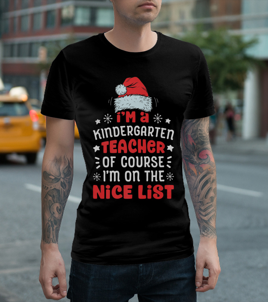 I'm A Kindergarten Teacher Of Course I'm On The Nice List T-Shirt