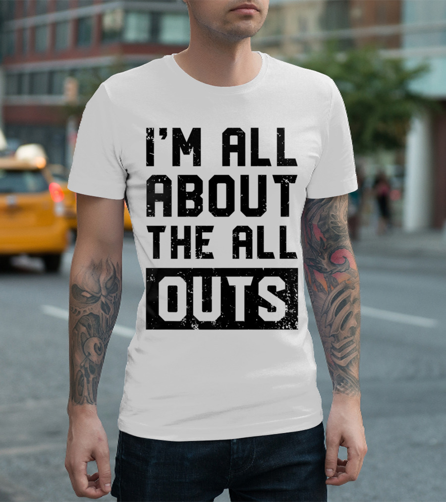 I'm All About The All Outs Fitness Gym Workout T-Shirt