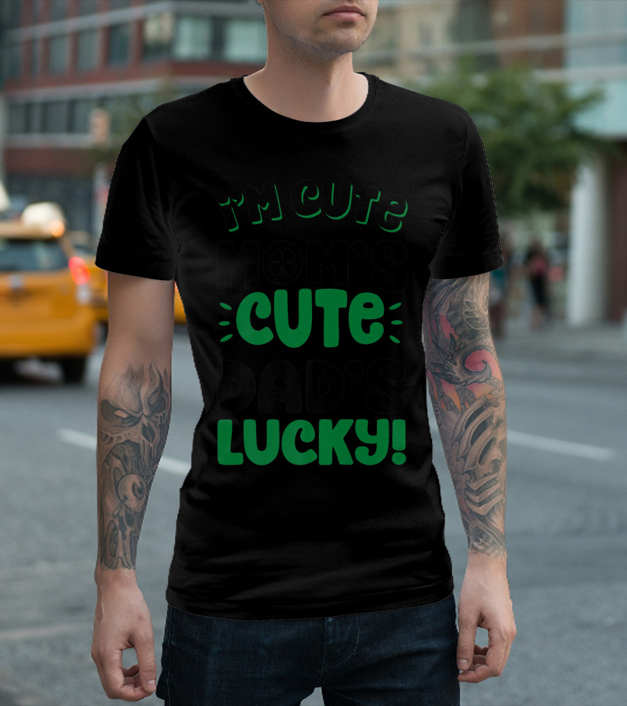 I'm Cute Mom's Cute Dad's Lucky With Shamrock T-Shirt